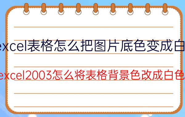 excel表格怎么把图片底色变成白色 excel2003怎么将表格背景色改成白色？